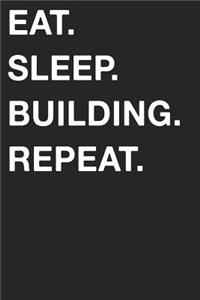 Eat Sleep Building Repeat