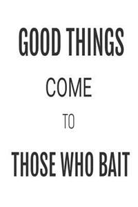 Good Things Come To Those Who Bait