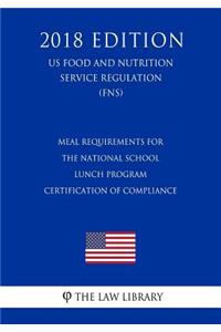 Meal Requirements for the National School Lunch Program - Certification of Compliance (Us Food and Nutrition Service Regulation) (Fns) (2018 Edition)
