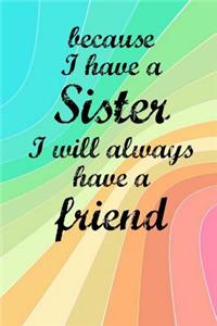 Because I Have a Sister I Will Always Have a Friend