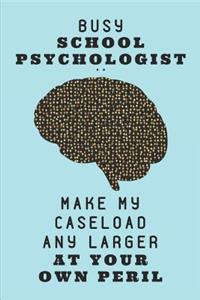 Busy School Psychologist .. Make My Caseload Any Larger at Your Own Peril