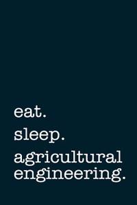 Eat. Sleep. Agricultural Engineering. - Lined Notebook