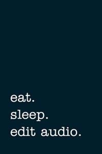 Eat. Sleep. Edit Audio. - Lined Notebook