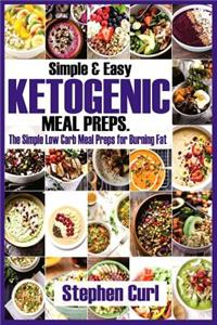 Simple & Easy Ketogenic Meal Preps.: The Simple Low Carb Meal Preps for Burning Fats