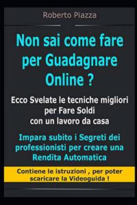 Non sai come fare per Guadagnare Online ? Ecco Svelate le tecniche migliori per Fare Soldi con un lavoro da casa