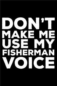 Don't Make Me Use My Fisherman Voice