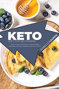 Keto Diet for Beginners: Quick and Delicious Homemade Recipes to Stay Healthy without Guilt