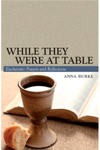 While They Were at Table: Eucharistic Prayers and Reflections