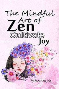 The Mindful Art of Zen Cultivate Joy