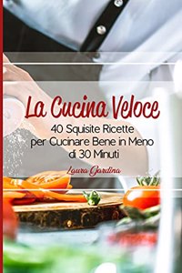 La Cucina Veloce: 40 Squisite Ricette per Cucinare Bene in Meno di 30 Minuti