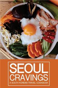 Seoul Cravings: A South Korean Travel Cookbook - Korean Cookbook and Culture Guide in One