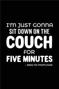 I'm Just Gonna Sit Down On The Couch For Five Minutes - Said No Mom Ever
