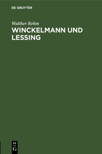 Winckelmann Und Lessing: Vortrag Gehalten Am 9.Dezember 1940 Zum 100. Winckelmannsfest Der Archäologischen Gesellschaft Zu Berlin