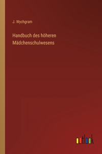Handbuch des höheren Mädchenschulwesens