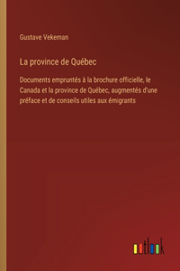 province de Québec: Documents empruntés à la brochure officielle, le Canada et la province de Québec, augmentés d'une préface et de conseils utiles aux émigrants