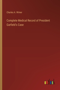 Complete Medical Record of President Garfield's Case