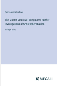 The Master Detective; Being Some Further Investigations of Christopher Quarles