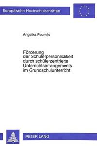 Foerderung der Schuelerpersoenlichkeit durch schuelerzentrierte Unterrichtsarrangements im Grundschulunterricht