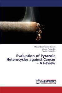 Evaluation of Pyrazole Heterocycles against Cancer - A Review