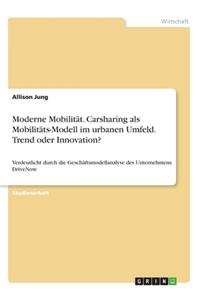 Moderne Mobilität. Carsharing als Mobilitäts-Modell im urbanen Umfeld. Trend oder Innovation?