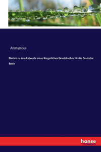 Motive zu dem Entwurfe eines Bürgerlichen Gesetzbuches für das Deutsche Reich