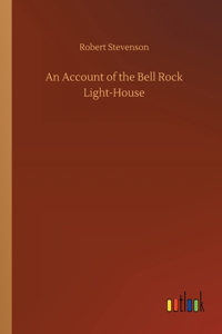 Account of the Bell Rock Light-House