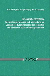 Grenzuberschreitende Informationsgewinnung Und -Verwertung Am Beispiel Der Zusammenarbeit Der Deutschen Und Polnischen Strafverfolgungsbehorden