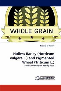 Hulless Barley (Hordeum vulgare L.) and Pigmented Wheat (Triticum L.)