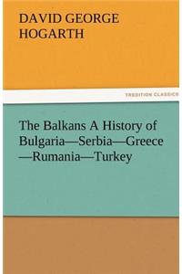 Balkans a History of Bulgaria-Serbia-Greece-Rumania-Turkey