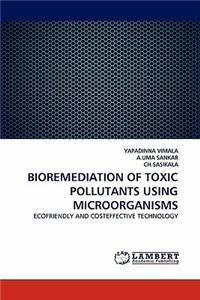 Bioremediation of Toxic Pollutants Using Microorganisms