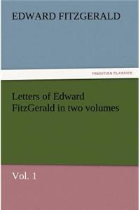 Letters of Edward Fitzgerald in Two Volumes, Vol. 1