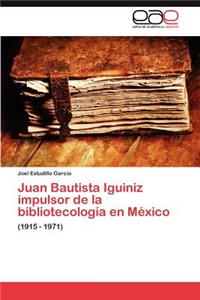 Juan Bautista Iguiniz Impulsor de La Bibliotecologia En Mexico
