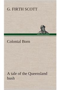 Colonial Born A tale of the Queensland bush
