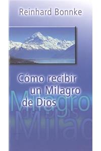 Como Recibir un Milagro de Dios: How To Receive A Miracle From God