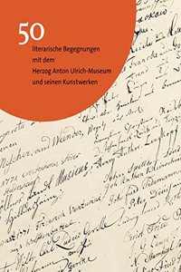 50 Literarische Begegnungen Mit Dem Herzog Anton Ulrich-Museum Braunschweig Und Seinen Kunstwerken