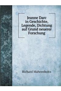 Jeanne Darc in Geschichte, Legende, Dichtung Auf Grund Neuerer Forschung