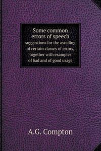 Some Common Errors of Speech Suggestions for the Avoiding of Certain Classes of Errors, Together with Examples of Bad and of Good Usage