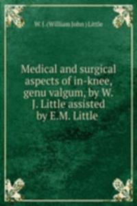 Medical and surgical aspects of in-knee, genu valgum, by W.J. Little assisted by E.M. Little