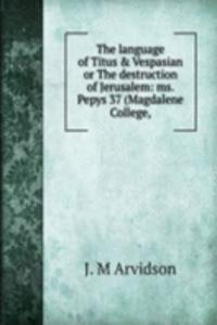 language of Titus & Vespasian or The destruction of Jerusalem: ms. Pepys 37 (Magdalene College,