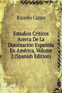 Estudios Criticos Acerca De La Dominacion Espanola En America, Volume 2 (Spanish Edition)