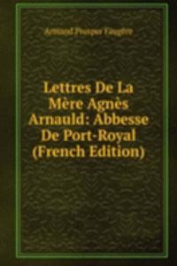 Lettres De La Mere Agnes Arnauld: Abbesse De Port-Royal (French Edition)