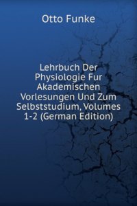 Lehrbuch Der Physiologie Fur Akademischen Vorlesungen Und Zum Selbststudium, Volumes 1-2 (German Edition)