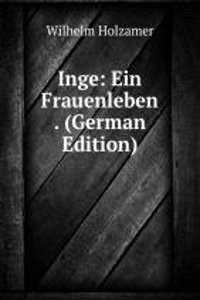 Inge: Ein Frauenleben . (German Edition)