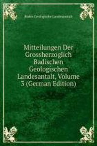 Mitteilungen Der Grossherzoglich Badischen Geologischen Landesantalt, Volume 3 (German Edition)
