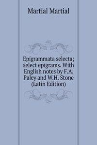 Epigrammata selecta; select epigrams. With English notes by F.A. Paley and W.H. Stone (Latin Edition)