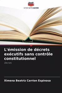 L'émission de décrets exécutifs sans contrôle constitutionnel