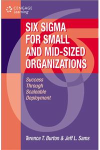 Six Sigma for Small and Mid-Sized Organizations: Success through Scaleable Deployment