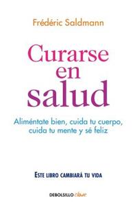 Curarse En Salud: Alimentate Bien, Cuida Tu Cuerpo, Cuida Tu Mente Y Sé Feliz / Cure Yourself Healthy: Eat Well, Care for Your Body, Take Care of Your Mind, an