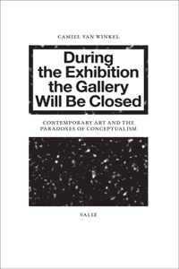 During the Exhibition the Gallery Will Be Closed: Contemporary Art and the Paradoxes of Conceptualism