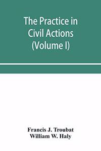 practice in civil actions and proceedings in the Supreme Court of Pennsylvania, in the District Court and Court of Common Pleas for the city and county of Philadelphia, and in the courts of the United States (Volume I)